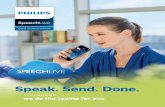 Speak. Send. Done. - Philips Dictation | Philips · Speak. Send. Done. Your personal assistant in the cloud ... and documents wherever you are and send it to SpeechLive. All your