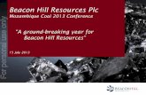 Beacon Hill Resources PLC - ASX · Beacon Hill Resources Plc Mozambique Coal 2013 Conference “A ground-breaking year for Beacon Hill Resources” 15 July 2013 For personal use only
