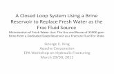 A Closed Loop System Using a Brine Reservoir to … · A Closed Loop System Using a Brine Reservoir to Replace Fresh Water as the Frac Fluid Source. Minimization. of Fresh Water Use: