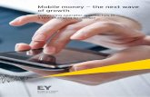 Mobile money the next wave - ey.com · Mobile money — the next wave of growth is the latest in a series of EY reports on developments and opportunities in the market for mobile