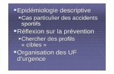 Organisation des UF d’urgence - sofop.org · Epidémiologie descriptive Cas particulier des accidents sportifs Réflexion sur la prévention Chercher des profils « cibles » Organisation
