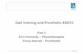 Gait training and Prosthetic KNEES - austpar.com · Gait training and Prosthetic KNEES Part 1 Erin Kennedy – Physiotherapist . Fiona Barnett - Prosthetist. Outline • Part 1 ...