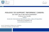 POLICIES TO SUPPORT ‘INFORMAL’ CARERS - GTC … · POLICIES TO SUPPORT ‘INFORMAL’ CARERS: DO THEY DO IT BETTER ELSEWHERE? Professor Sue Yeandle ... 5-15 16-24 25-34 35-44