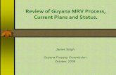 Review of Guyana MRV Process, Current Plans and Status. · Review of Guyana MRV Process, Current Plans and Status. James Singh Guyana Forestry Commission. October, 2009
