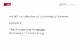 The’Processing’language.’ Arduino’and’Processing.’bheng/IAT 267/Week 8/lecture%2081.pdf · IAT267’Introduc/on’to’Technological’Systems’’ Lecture’8’ The’Processing’language.’