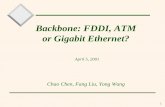 Backbone: FDDI, ATM or Gigabit Ethernet?ljilja/ENSC833/Spring01/Projects/.../backbone.pdf · Backbone: FDDI, ATM or Gigabit Ethernet? April 5, ... FDDI and Fast Ethernet v FDDI –