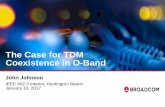 The case for TDM coexistence - IEEE 802 · The Case for TDM Coexistence in O-Band John Johnson IEEE 802.3 Interim, Huntington Beach January 10, 2017 . ... diplexers using low-cost