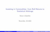 Investing in Commodities: from Roll Returns to …stevenlillywhite.com/papers/futures_talk_censor.pdf · Investing in Commodities: from Roll Returns to Statistical Arbitrage Steven