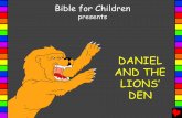 Daniel and the Lions Den English - Bible for Children · Daniel and the Lions’ Den. A story from God's Word, the Bible, is found in. Daniel 6 "The entrance of Your Words gives light."