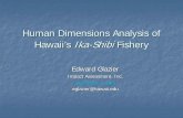 Human Dimensions Analysis of Hawaii’s Ika-Shibi … · Human Dimensions Analysis of Hawaii’s Ika-ShibiFishery Edward Glazier Impact Assessment, Inc. iai@hawaii.rr.com eglazier@hawaii.edu