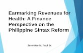 Earmarking Revenues for Health: A Finance … fileJeremias N. Paul Jr. Earmarking Revenues for Health: A Finance Perspective on the Philippine Sintax Reform