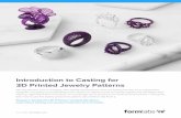 Introduction to Casting for 3D Printed Jewelry Patterns · INTRODUCTION TO CASTING FOR 3D PRINTED JEWELRY PATTERNS 4 1. Design for Casting Use CAD software such as RhinoGold, JewelCAD,