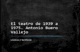 El teatro de 1939 a 1975. Antonio Buero Vallejo · El teatro de 1939 a 1975. Antonio Buero Vallejo Literatura 2º Bachillerato. ... El teatro de Buero Vallejo Tres etapas –Existencial