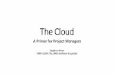 The Cloud - PMI Nashvillepminashville.org/wp-content/uploads/2017/02/Cloud-Presentation... · The Cloud A Primer for Project Managers. Stephen Moon. PMP, CISSP, ITIL, AWS Architect
