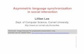 Asymmetric language synchronization in social interaction · Asymmetric language synchronization in social interaction ... Word classes [Niederhoffer and Pennebaker '02] Degree of