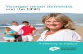 Younger onset dementia and the NDIS · 4 Dementia Australia This booklet has been developed for people living with younger onset dementia and their friends and families who are seeking