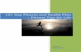 10+ Day Fitness and Health Plan Fitness Tips for Life · Fitness Tips for Life Fitness Program Page 9 One thing you will really find is that your energy and concentration will improve