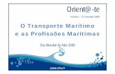 O Transporte Marítimo e as Profissões Marítimas · Dia Mundial do Mar 2008. Vamos falar de-Oqueéotransporte marítimo-Oque é que uma profissão marítima tem para oferecer ...