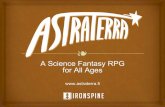 for All Ages A Science Fantasy RPG - ironspine.com · A Science Fantasy RPG ... to steampunk to space opera. Sources of Inspiration: Stargate, Nausicaa of the Valley of the Winf,