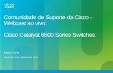Comunidadede Suporte da Cisco - Webcast ao vivo: Cisco Catalyst6500 ... · Comunidadede Suporte da Cisco - Webcast ao vivo: Cisco Catalyst6500 Series Switches Rafael Lima Terça-feira