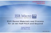 EUV Resist Materials and Process for 16 nm Half Pitch and ... · EUV Resist Materials and Process for 16 nm Half Pitch and Beyond Yoshi Hishiro JSR Micro Inc. EUV Workshop 2013 June