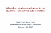 What does study abroad mean to our students and why should ... · What does study abroad mean to our students—and why should it matter? Mick Vande Berg, Ph.D. Boston Intercultural