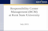 Responsibility Center Management (RCM) at Kent State ... · What is RCM? Responsibility Center Management (RCM) • a very flexible budget approach • compatible with shared governance