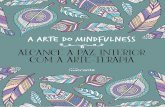 A ARTE DO MINDFULNESS · 2015-07-27 · Mais importantes da noSSa Vida. (0M o livro A Arte do Mindlulness: Alcance a Paz Interior COM a Arte-terapia, reencontrara a Serenidade e …
