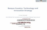 Basque Country: Technology and Innovation Strategy · Basque Country: Technology and Innovation Strategy D. Juan Goicolea Vice Minister for Innovation and Technology of Basque Government