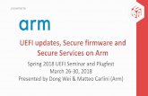 UEFI updates, Secure firmware and Secure Services on Arm Updates, Secure... · Arm is creating a “getting started guide” and a list of off-the-shelf systems that can be used for