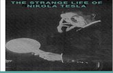 THE STRANGE LIFE OF NIKOLA TESLA - Rex Research · 2014-11-11 · The Strange Life of Nikola Tesla of rare skill, courage and fortitude, who had braved the storms of life and passed