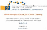 Health Professionals for a New Century - who.int · Health Professionals for a New Century Strengthening 21st Century Global Health Systems: Investing Strategically in the Health