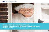BRInGInG HOmE CARE · Scottish Care is a membership organisation and the representative body for independent social care services in Scotland. Scottish Care represents over 400 organisations,