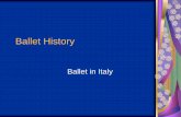 Ballet History - MA .Ballet History Ballet in Italy. Origination Renaissance Courts in 15 th Century