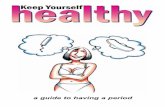 a guide to having a period - Homepage | easyhealth.org.ukeasyhealth.org.uk/sites/default/files/null/Keep Yourself Healthy... · A tampon fits in your vagina and soaks up the blood