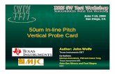50um In-line Pitch Vertical Probe Card · MJC VP50 Probe Head (Wafer-Side) TI-VLCT X1 TESTER / TSK UF3000. June 7 to 10, 2009June 7 to 10, 2009 IEEE SW Test WorkshopIEEE SW Test Workshop