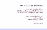 OIF CEI-25-LR Overview - IEEE 802ieee802.org/3/100GCU/public/jan11/palkert_01_0111.pdf · OIF CEI-25 LR overview David R Stauffer, Ph.D. IBM Senior Technical Staff Member OIF Physical