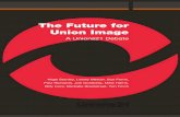 The Future for Union Image - Unions21unions21.org.uk/files1/Future-of-Union-Image.pdf · The Future for Union Image ... (or‘focaccia’inIslington). ... itis.Thatiswhywhenbrandvaluestartstodeclinetheinvestorsandshareholdersget