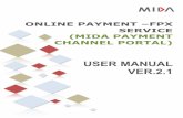 ONLINE PAYMENT FPX SERVICE (MIDA PAYMENT CHANNEL … Manual for... · MIDA Pay Channel Portal is an internet based payment gateway that allows real-time payments for online purchases