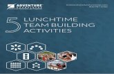 LUNCHTIME TEAM BUILDING ACTIVITIES - Adventure .5 LUNCHTIME TEAM BUILDING ACTIVITIES INTRODUCTION