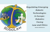 Regulating Emerging Robotic Technologies in Europe ... · Regulating Emerging Robotic Technologies in Europe: Robotics Facing Law and Ethics . 3/19/14 The RoboLaw project Programme