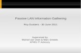 Passive LAN Information Gathering · Passive LAN Information Gathering Roy Duisters - 30 June 2011 Supervised by: Michiel van Veen & Marc Smeets KPMG IT Advisory