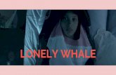 LONELY WHALE - NewFilmmakers Los Angeles · Will our Lonely Whale sink under the pressure of her isolation, ... Production Designer Gigi Rose Gray ... Sound Mixer: Matt King Colorist:
