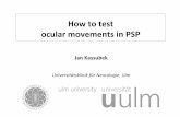 How to test ocular movements in PSP · How to test ocular movements in PSP Jan Kassubek Universitätsklinik für Neurologie, Ulm