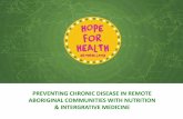 PREVENTING CHRONIC DISEASE IN REMOTE ABORIGINAL … · 2017-05-11 · ABORIGINAL COMMUNITIES WITH NUTRITION & INTERGRATIVE MEDICINE . Hope For Health Overview ... PREVENTION • Any