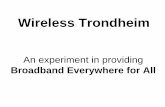 Wireless Trondheim - nokios.no · Wireless Trondheim An experiment in providing Broadband Everywhere for All ... • 2005: NTNU decides to build 100% wireless broadband campus by