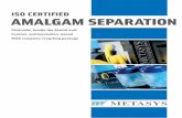 ISO CERTIFIED AMALGAM SEPARATION - webdog.metasys.com · AMALGAM SEPARATION Chairside, inside the dental unit Central, sedimentation-based With complete recycling package ISO CERTIFIED