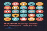 Matchett Group Guide Your... · Matchett Group Guide Your Presentation: Make It Count. ... • Enjoy the experience 2 Foreword I do hope you enjoy this free guide. The ability to