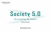 Society 5.0 [Outline] (Excerpt) - keidanren.or.jp · The Nature of Society 5.0. 4 Digital technologies and data should be utilized to create a society where people lead diverse lifestyles