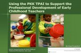 Using the PKK TPAI to Support the Professional Development of … · 2011-05-02 · Using the PKK TPAI to Support the Professional Development of Early Childhood Teachers Richard